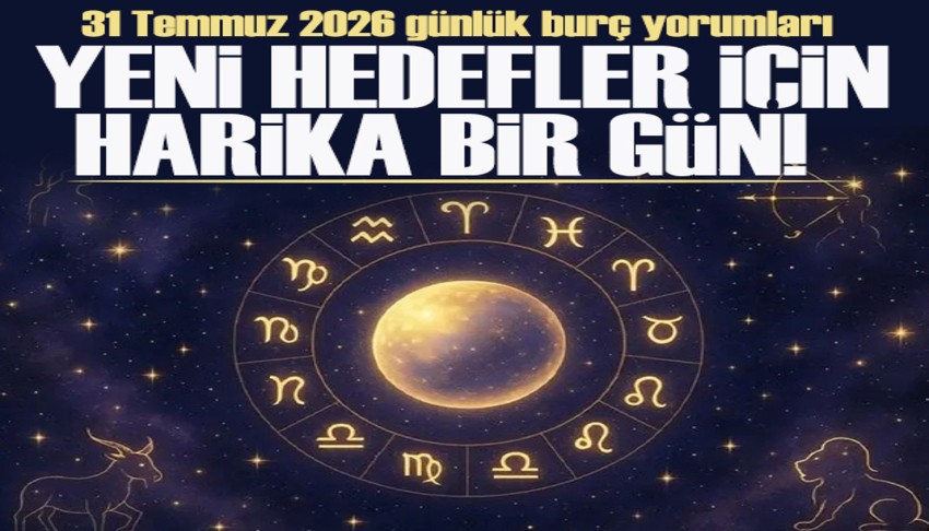 31 Temmuz 2026 g�nl�k bur� yorumlar�: Yeni ba�lang��lar yapabilece�iniz bir g�n
